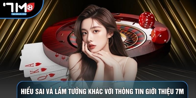 Hiểu sai và lầm tưởng khác với thông tin giới thiệu 7M Hiểu sai và lầm tưởng khác với thông tin giới thiệu 7M